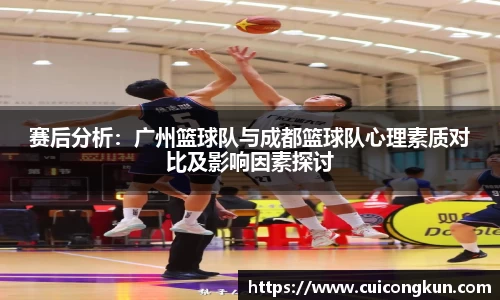 赛后分析：广州篮球队与成都篮球队心理素质对比及影响因素探讨